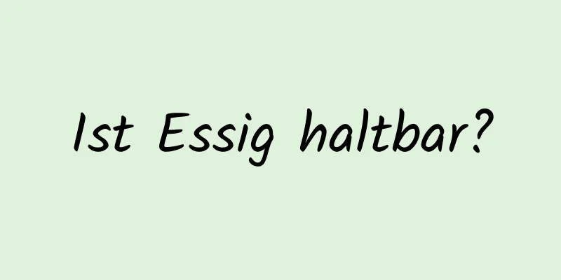 Ist Essig haltbar?