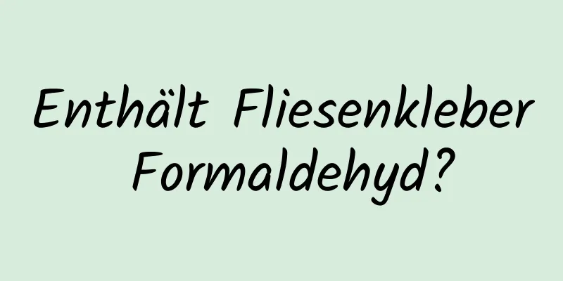 Enthält Fliesenkleber Formaldehyd?