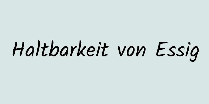 Haltbarkeit von Essig