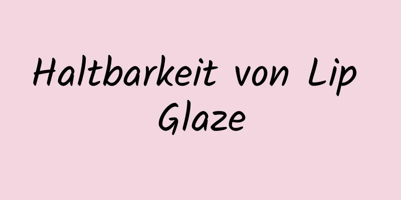 Haltbarkeit von Lip Glaze