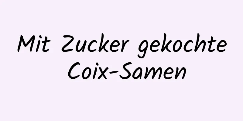 ​Mit Zucker gekochte Coix-Samen