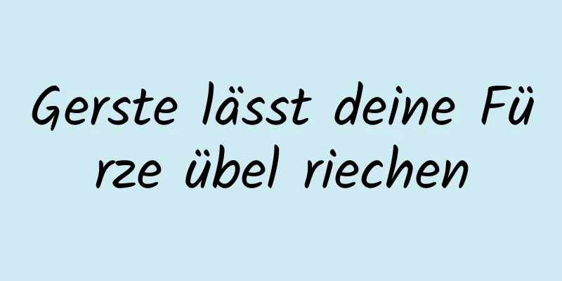 Gerste lässt deine Fürze übel riechen