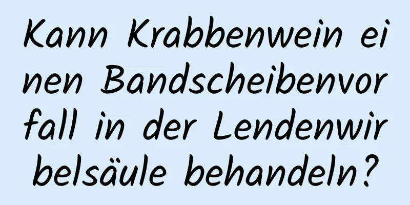 Kann Krabbenwein einen Bandscheibenvorfall in der Lendenwirbelsäule behandeln?