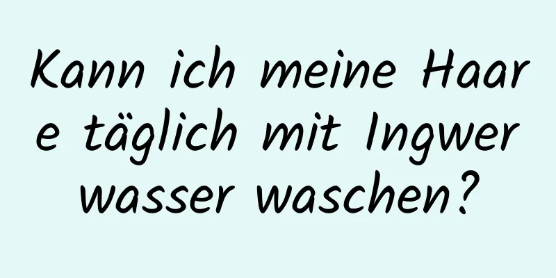 Kann ich meine Haare täglich mit Ingwerwasser waschen?