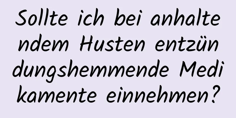 Sollte ich bei anhaltendem Husten entzündungshemmende Medikamente einnehmen?