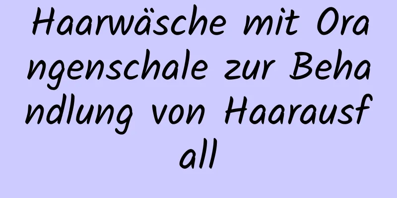 Haarwäsche mit Orangenschale zur Behandlung von Haarausfall