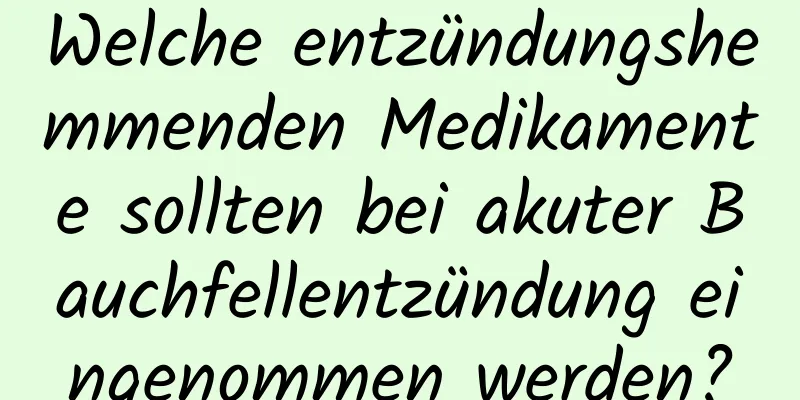 Welche entzündungshemmenden Medikamente sollten bei akuter Bauchfellentzündung eingenommen werden?