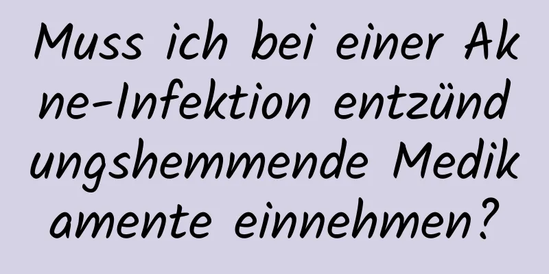 Muss ich bei einer Akne-Infektion entzündungshemmende Medikamente einnehmen?
