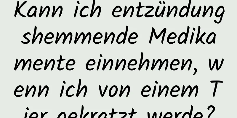 Kann ich entzündungshemmende Medikamente einnehmen, wenn ich von einem Tier gekratzt werde?