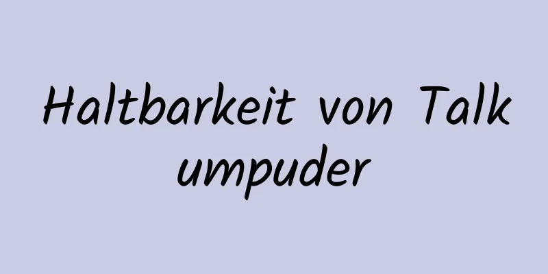 Haltbarkeit von Talkumpuder