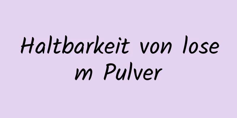 Haltbarkeit von losem Pulver