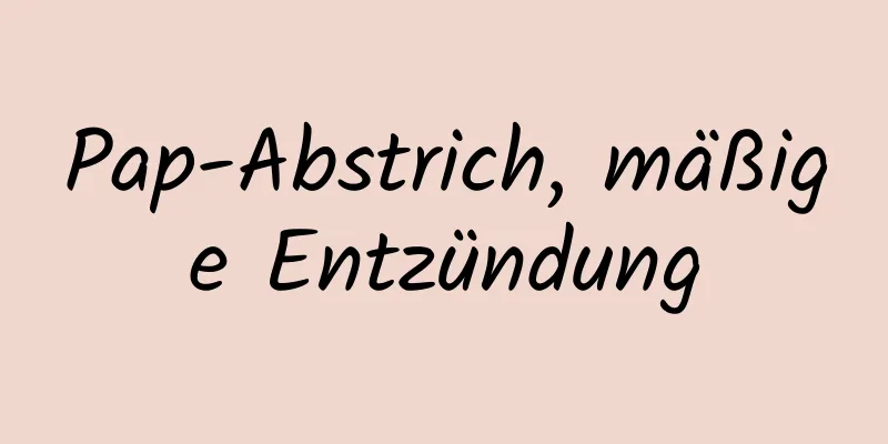 Pap-Abstrich, mäßige Entzündung