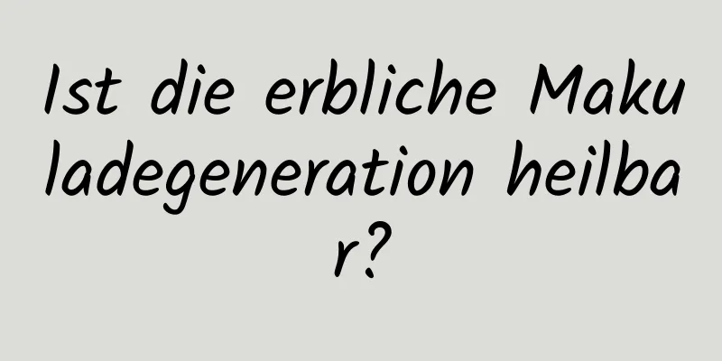 Ist die erbliche Makuladegeneration heilbar?