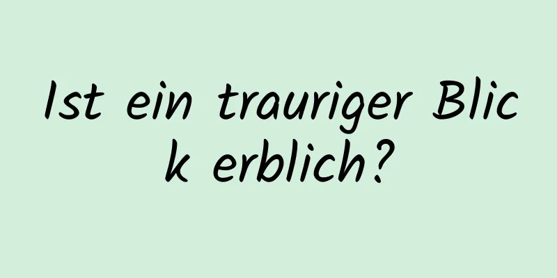 Ist ein trauriger Blick erblich?