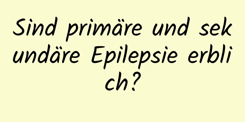 Sind primäre und sekundäre Epilepsie erblich?