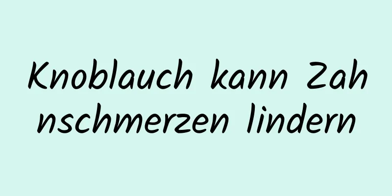 Knoblauch kann Zahnschmerzen lindern