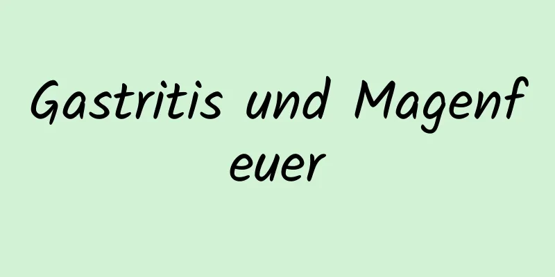 Gastritis und Magenfeuer