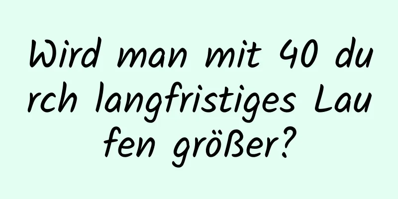 Wird man mit 40 durch langfristiges Laufen größer?