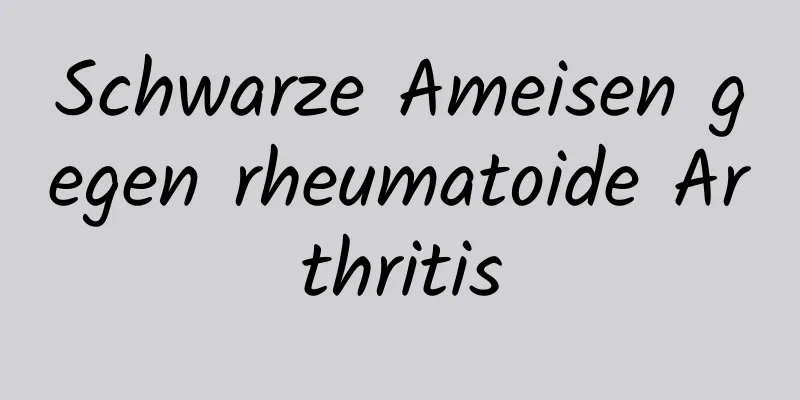 Schwarze Ameisen gegen rheumatoide Arthritis