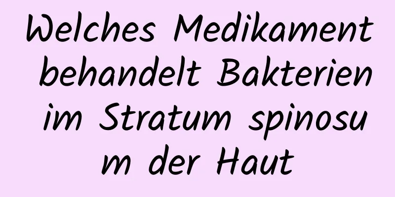 Welches Medikament behandelt Bakterien im Stratum spinosum der Haut