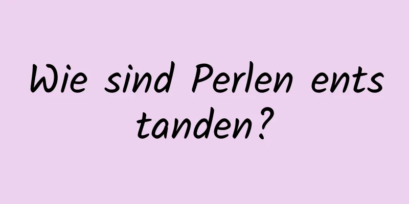 Wie sind Perlen entstanden?