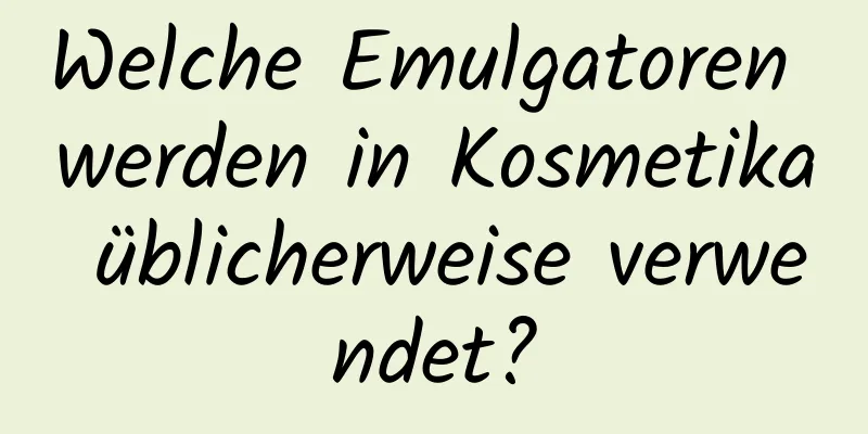 Welche Emulgatoren werden in Kosmetika üblicherweise verwendet?