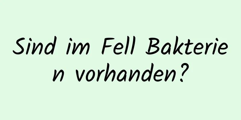 Sind im Fell Bakterien vorhanden?