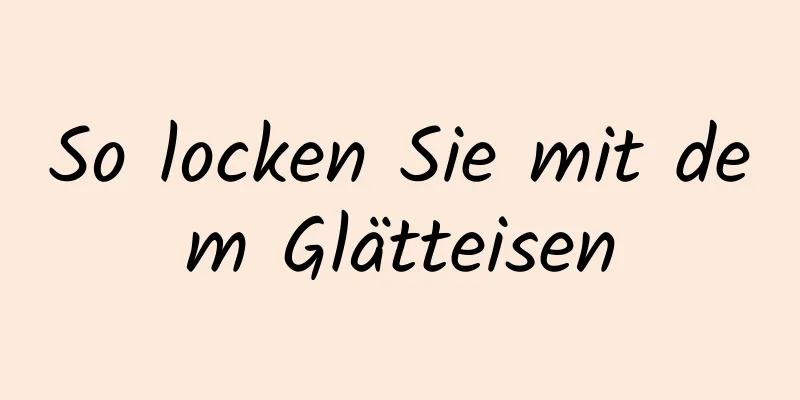 So locken Sie mit dem Glätteisen