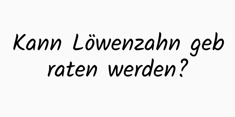 Kann Löwenzahn gebraten werden?