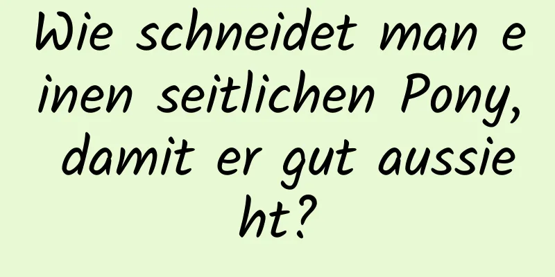 Wie schneidet man einen seitlichen Pony, damit er gut aussieht?