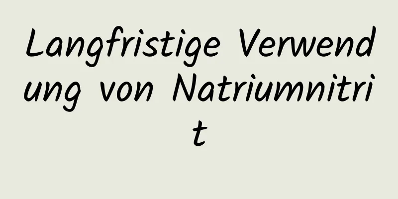 Langfristige Verwendung von Natriumnitrit