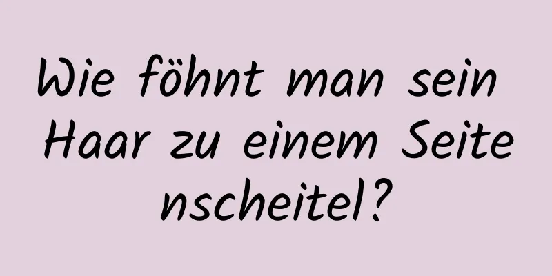Wie föhnt man sein Haar zu einem Seitenscheitel?