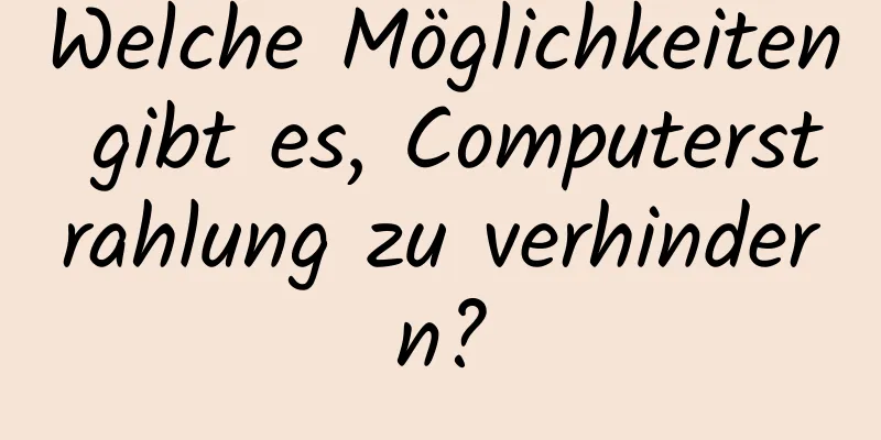 Welche Möglichkeiten gibt es, Computerstrahlung zu verhindern?