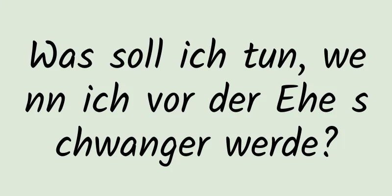 Was soll ich tun, wenn ich vor der Ehe schwanger werde?