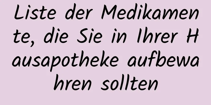 Liste der Medikamente, die Sie in Ihrer Hausapotheke aufbewahren sollten