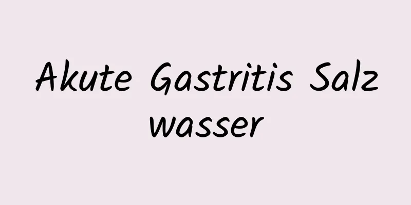 Akute Gastritis Salzwasser