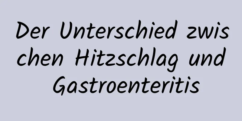 Der Unterschied zwischen Hitzschlag und Gastroenteritis