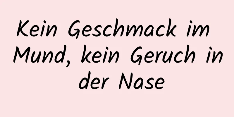 Kein Geschmack im Mund, kein Geruch in der Nase