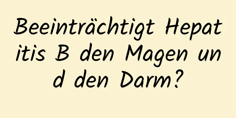 Beeinträchtigt Hepatitis B den Magen und den Darm?