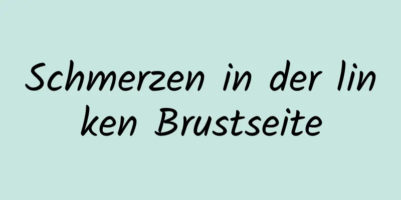 Schmerzen in der linken Brustseite