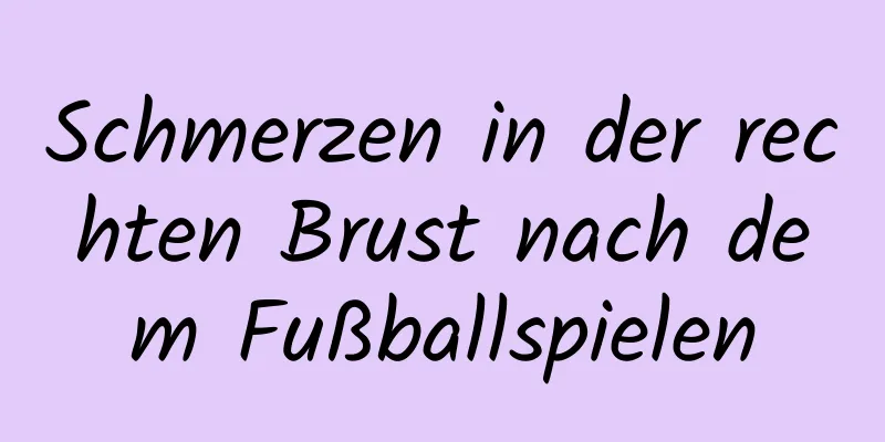 Schmerzen in der rechten Brust nach dem Fußballspielen