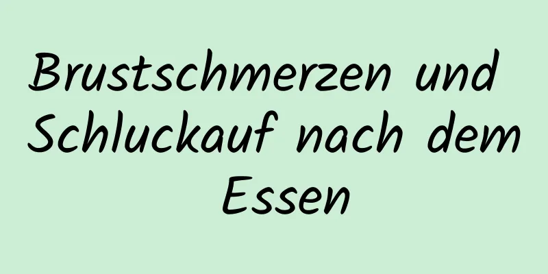 Brustschmerzen und Schluckauf nach dem Essen