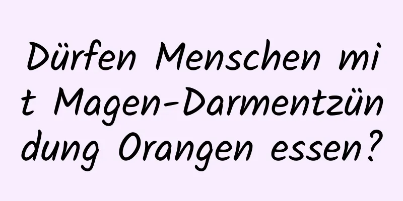 Dürfen Menschen mit Magen-Darmentzündung Orangen essen?