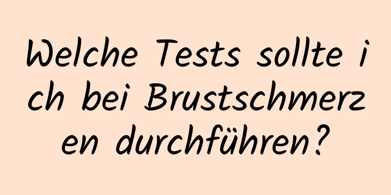 Welche Tests sollte ich bei Brustschmerzen durchführen?