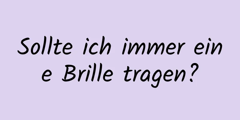 Sollte ich immer eine Brille tragen?