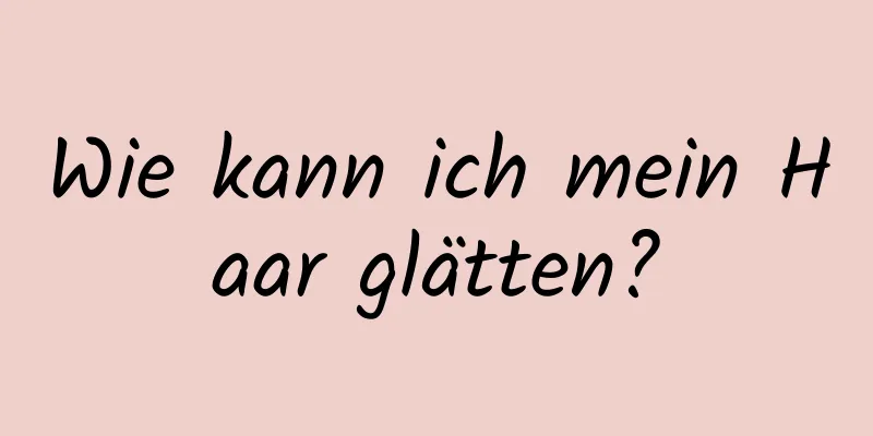 Wie kann ich mein Haar glätten?