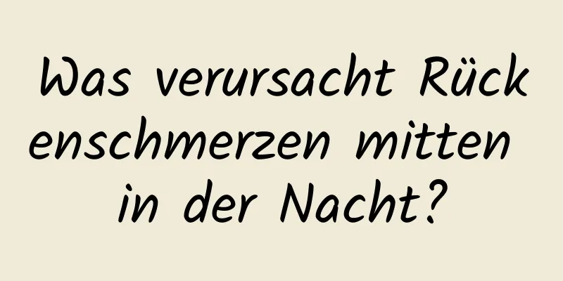 Was verursacht Rückenschmerzen mitten in der Nacht?