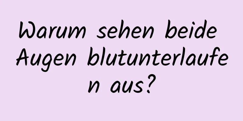 Warum sehen beide Augen blutunterlaufen aus?