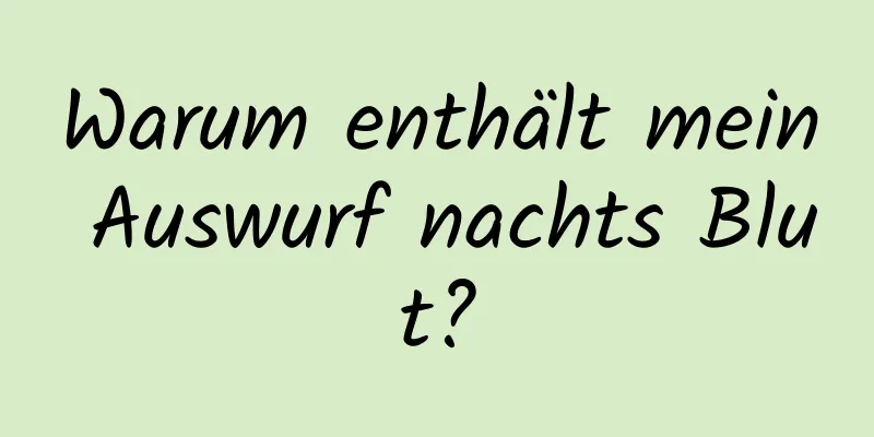 Warum enthält mein Auswurf nachts Blut?