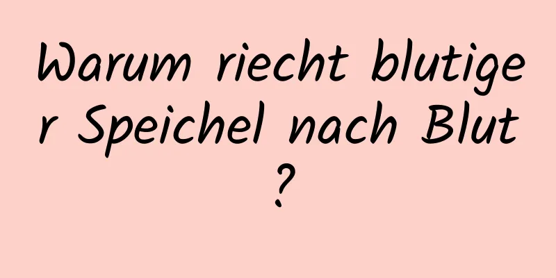 Warum riecht blutiger Speichel nach Blut?